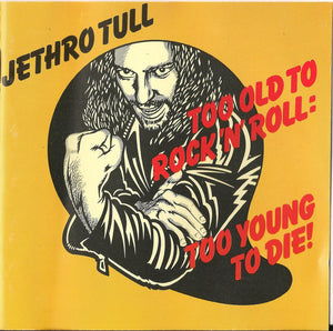 Too Old To Rock 'N' Roll: Too Young To Die!